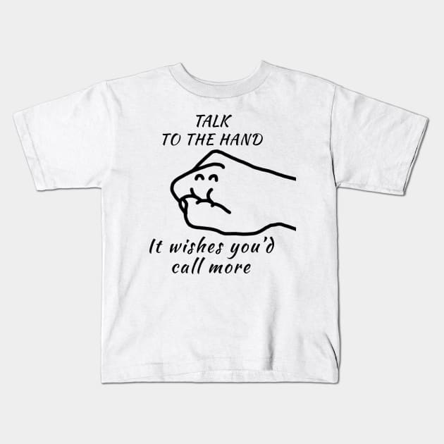 Talk to the Hand (It Wishes You'd Call More) Kids T-Shirt by Kangavark